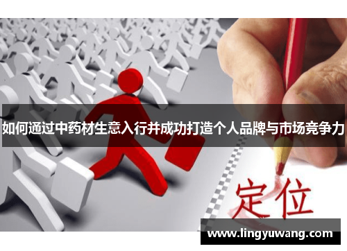 如何通过中药材生意入行并成功打造个人品牌与市场竞争力